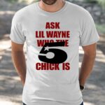 Ask Lil Wayne Who The 5 Chick Is Shirt