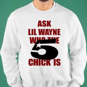 Ask Lil Wayne Who The 5 Chick Is Shirt