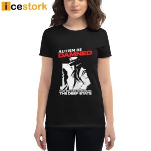 Autism Be Damned That Boy Can Investigate The Deep State Shirt