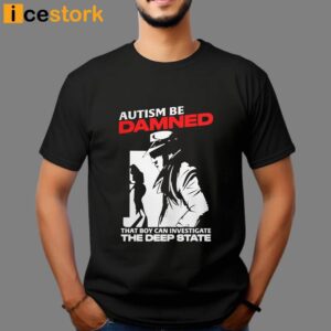 Autism Be Damned That Boy Can Investigate The Deep State Shirt