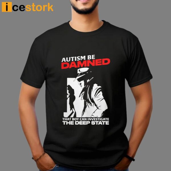 Autism Be Damned That Boy Can Investigate The Deep State Shirt