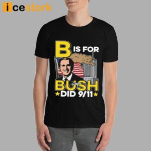 B Is For Bush Did 9 11 Shirt