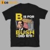 B Is For Bush Did 9 11 Shirt