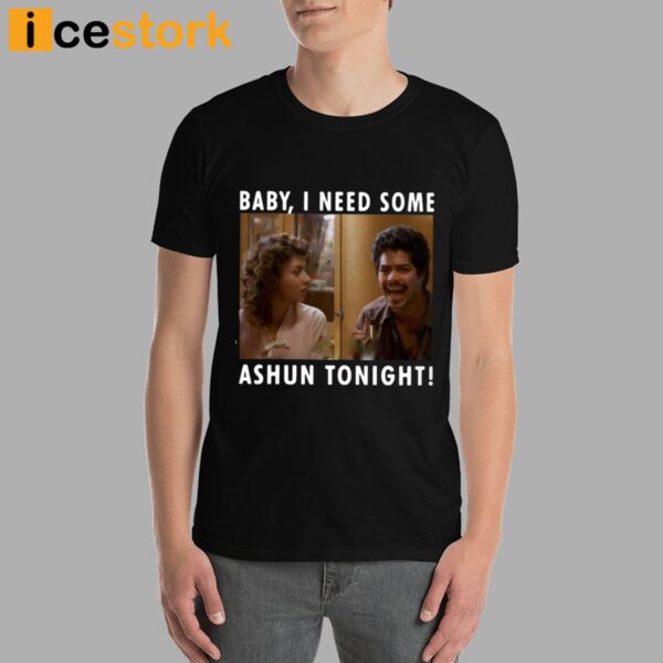 Baby I Need Some Ashun Tonight Shirt