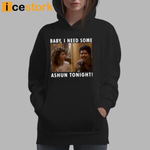 Baby I Need Some Ashun Tonight Shirt