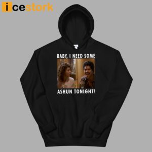 Baby I Need Some Ashun Tonight Shirt