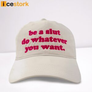 Be A Slut Do Whatever You Want Hat