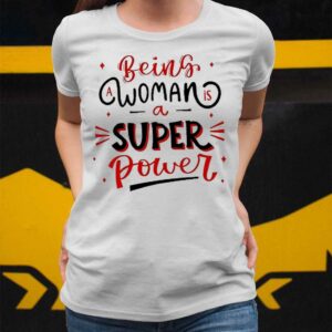 Being A Woman Is A Super Power Shirt