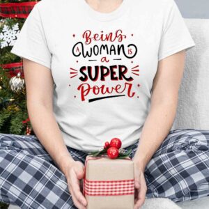 Being A Woman Is A Super Power Shirt