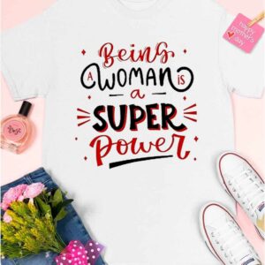 Being A Woman Is A Super Power Shirt