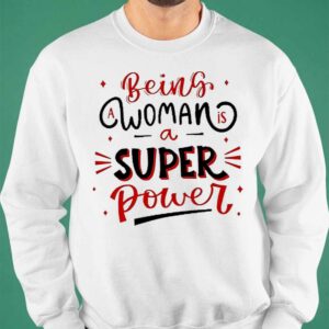 Being A Woman Is A Super Power Shirt