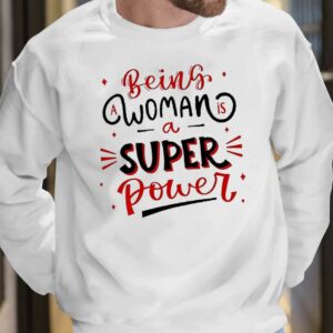 Being A Woman Is A Super Power Shirt