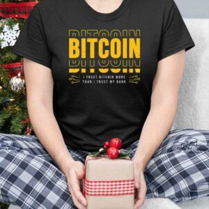 Bitcoin I Trust Bitcoin More Than I Trust My Bank Shirt