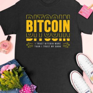 Bitcoin I Trust Bitcoin More Than I Trust My Bank Shirt