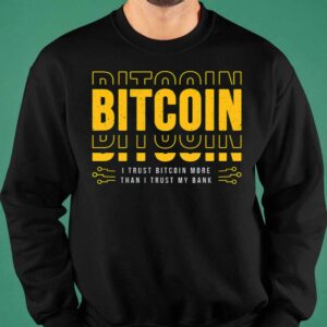 Bitcoin I Trust Bitcoin More Than I Trust My Bank Shirt