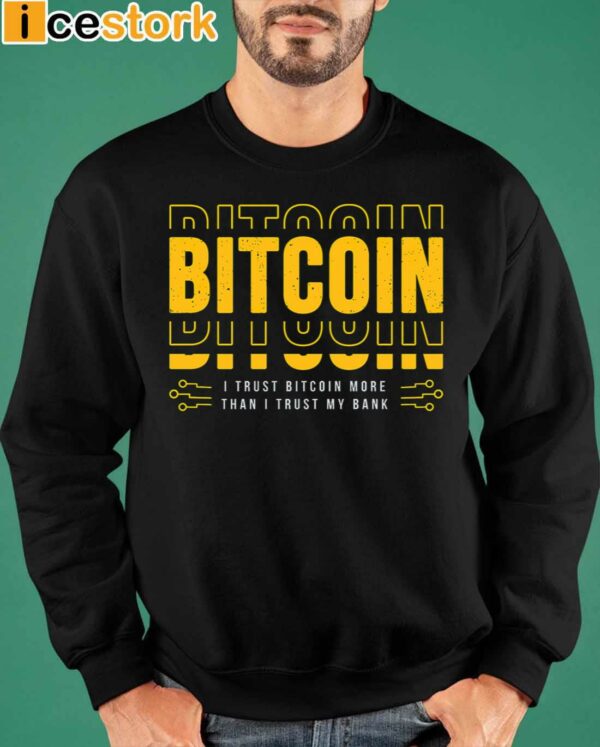 Bitcoin I Trust Bitcoin More Than I Trust My Bank Shirt