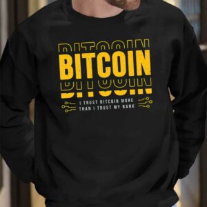 Bitcoin I Trust Bitcoin More Than I Trust My Bank Shirt