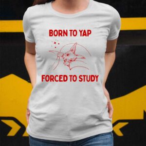 Born To Yap Forced To Study Shirt