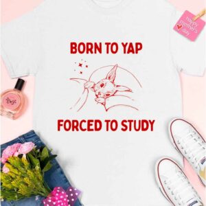 Born To Yap Forced To Study Shirt