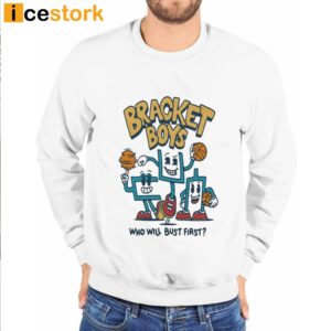 Bracket Boys Who Will Bust First Shirt