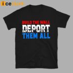 Build The Wall Deport Them All Shirt