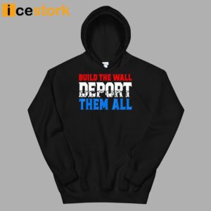 Build The Wall Deport Them All Shirt