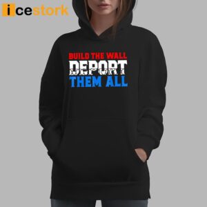 Build The Wall Deport Them All Shirt