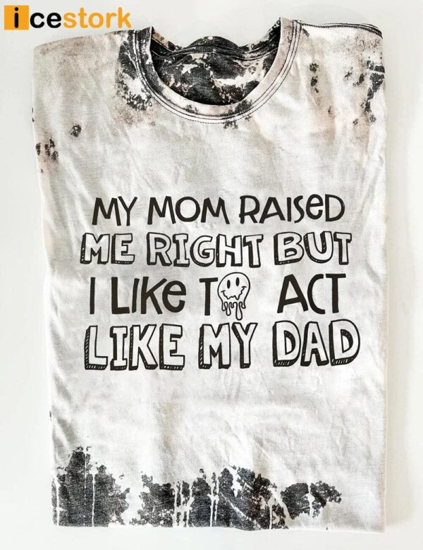 But I Like To Act Like My Dad T-Shirt