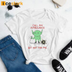 Call An Ambulance But Not For Me Shirt