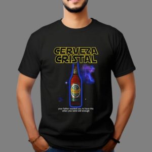 Cerveza Cristal Your Father Wanted You To Have This When You Were Old Enough Shirt 2