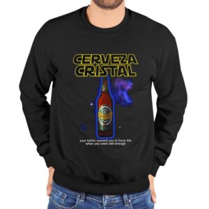 Cerveza Cristal Your Father Wanted You To Have This When You Were Old Enough Shirt 3