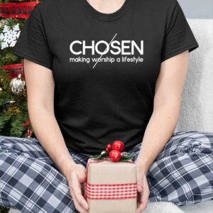 Chosen Making Worship A Lifestyle Shirt