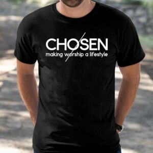 Chosen Making Worship A Lifestyle Shirt