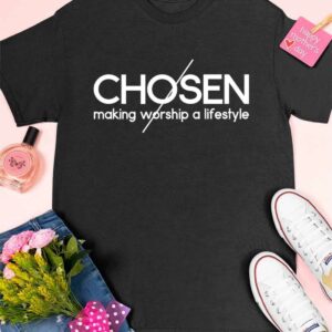 Chosen Making Worship A Lifestyle Shirt