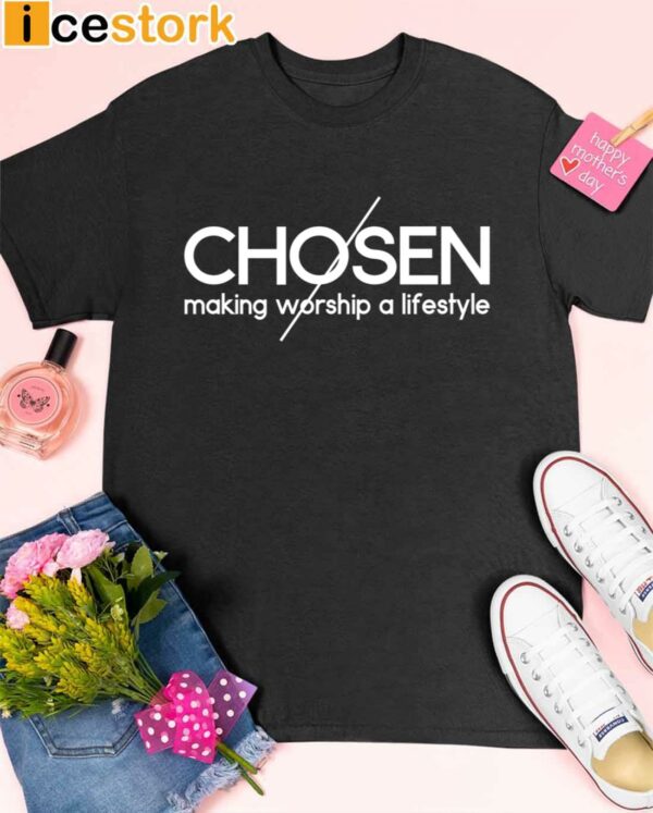 Chosen Making Worship A Lifestyle Shirt