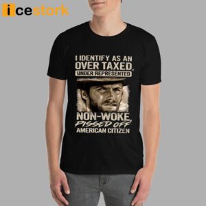 Clint Eastwood I Identify As An Over Taxed Under Represented Non Woke Pissed Off American Citizen Shirt 2