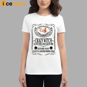 Crazy Witch Love Me Or Hate Me Either Way You'll Remember Me Shirt