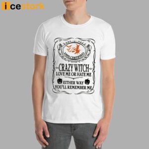 Crazy Witch Love Me Or Hate Me Either Way You'll Remember Me Shirt