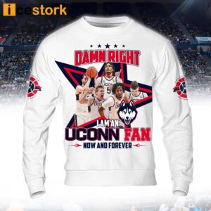 Damn Right I Am An Uconn Fan Now And Forever Shirt