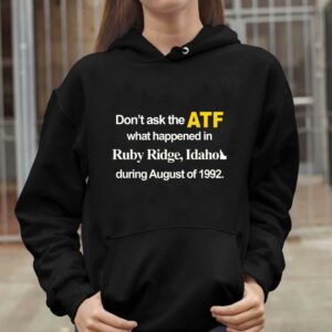 Dont Ask The Atf What Happened At Ruby Ridge Idaho During August Of 1992 Shirt