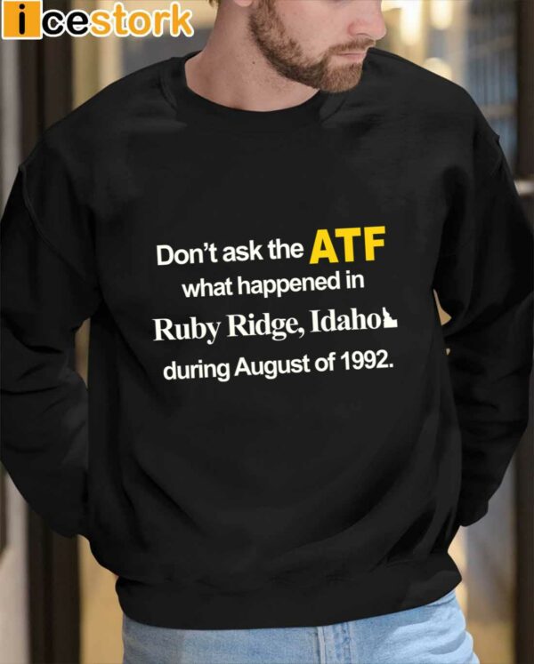 Dont Ask The Atf What Happened At Ruby Ridge Idaho During August Of 1992 Shirt