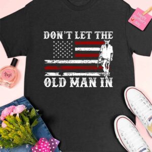 Don't Let The Old Man In Shirt