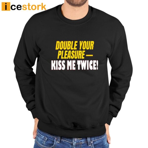 Double Your Pleasure Kiss Me Twice Shirt
