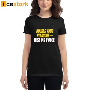 Double Your Pleasure Kiss Me Twice Shirt