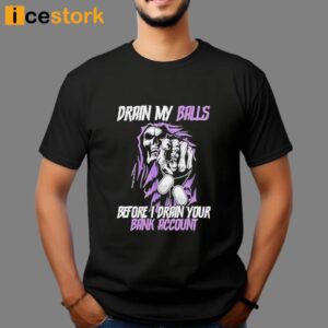 Drain My Balls Before I Drain Your Bank Account Shirt