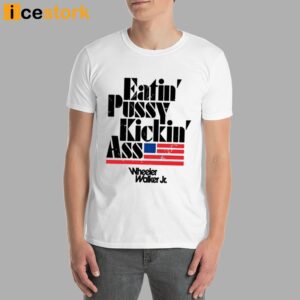 Eatin Pussy Kickin Ass Wheeler Walker Shirt