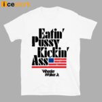 Eatin Pussy Kickin Ass Wheeler Walker Shirt