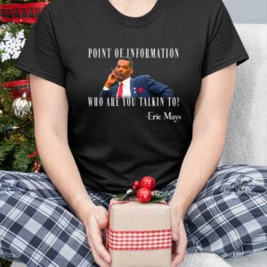 Eric Mays Point Of Information Who Are You Talkin To Shirt