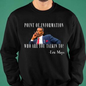 Eric Mays Point Of Information Who Are You Talkin To Shirt