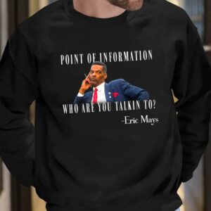 Eric Mays Point Of Information Who Are You Talkin To Shirt